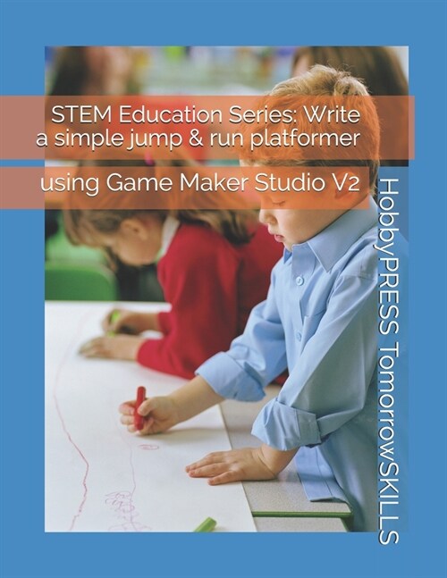 STEM Education Series: Write a simple jump & run platformer: using Game Maker Studio V2 (Paperback)