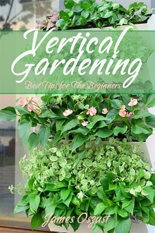 Vertical Gardening: Best Tips for The Beginners (Paperback)