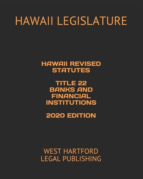 Hawaii Revised Statutes Title 22 Banks and Financial Institutions 2020 Edition: West Hartford Legal Publishing (Paperback)