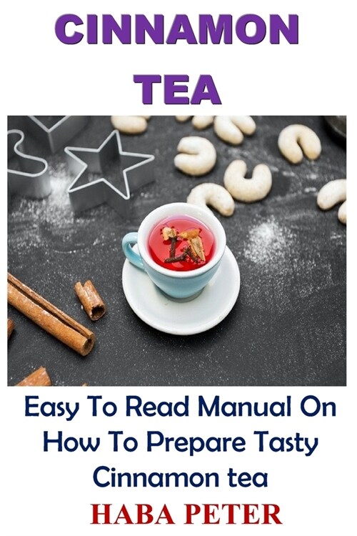 Cinnamon Tea: Easy To Read Manual On How To Prepare Tasty Cinnamon tea (Paperback)