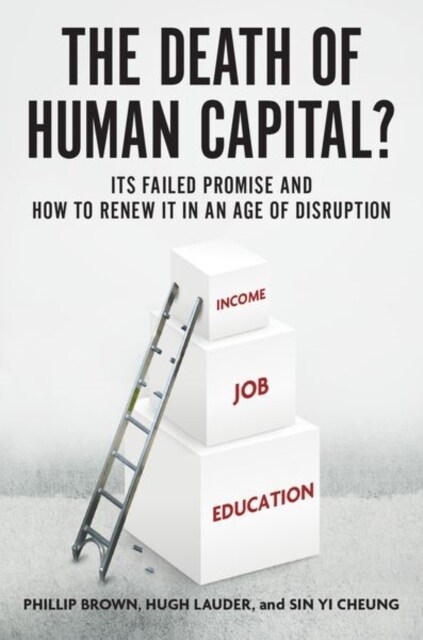 The Death of Human Capital?: Its Failed Promise and How to Renew It in an Age of Disruption (Hardcover)