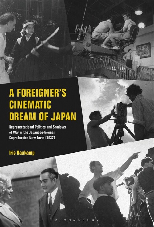 A Foreigners Cinematic Dream of Japan: Representational Politics and Shadows of War in the Japanese-German Coproduction New Earth (1937) (Paperback)