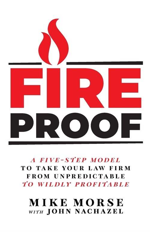Fireproof: A Five-Step Model to Take Your Law Firm from Unpredictable to Wildly Profitable (Paperback)