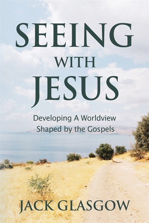 Seeing with Jesus: Developing a Worldview Shaped by the Gospels (Paperback)