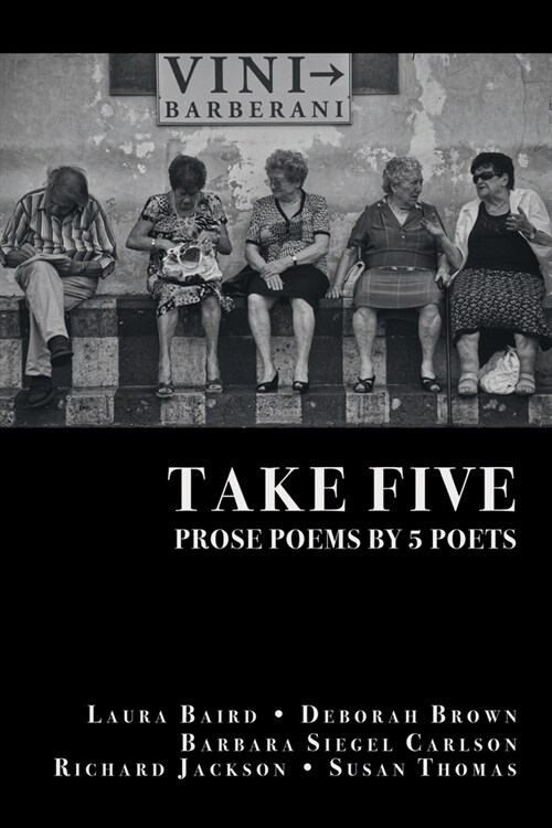 Take Five: PROSE POEMS BY 5 POETS: by Laura Baird, Deborah Brown, Barbara Siegel Carlson, Richard Jackson, & Susan Thomas (Paperback)
