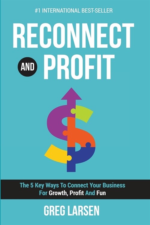 Reconnect and Profit: The 5 Key Ways To Connect With Your Business For Growth, Profit And Fun (Paperback)