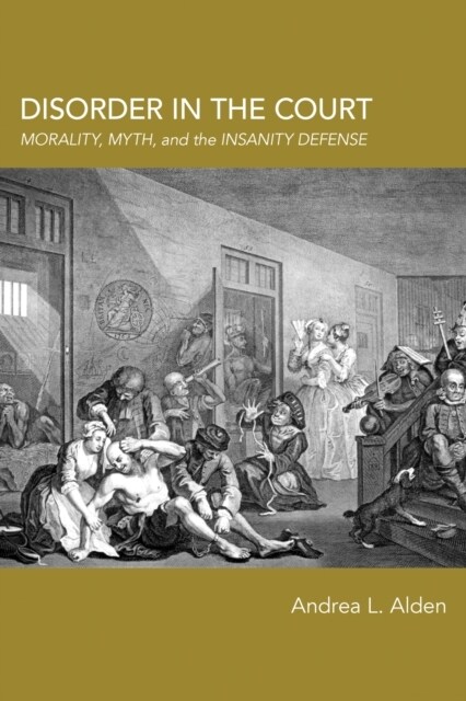 Disorder in the Court: Morality, Myth, and the Insanity Defense (Paperback)