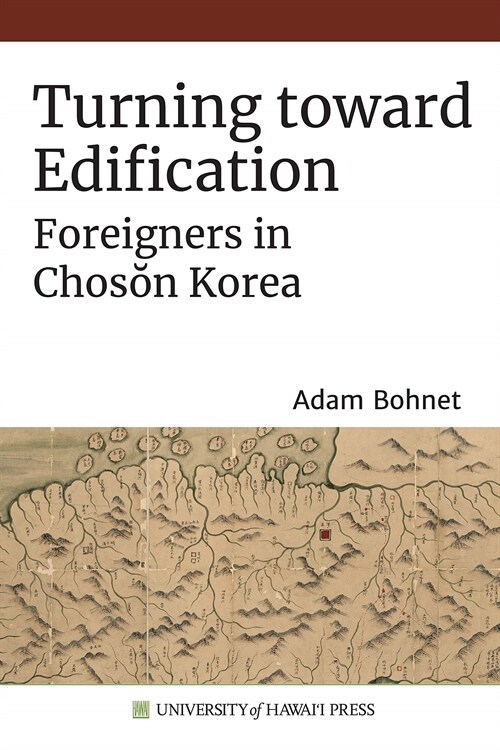 Turning Toward Edification: Foreigners in Chosŏn Korea (Paperback)