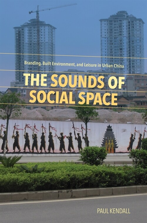 The Sounds of Social Space: Branding, Built Environment, and Leisure in Urban China (Paperback)