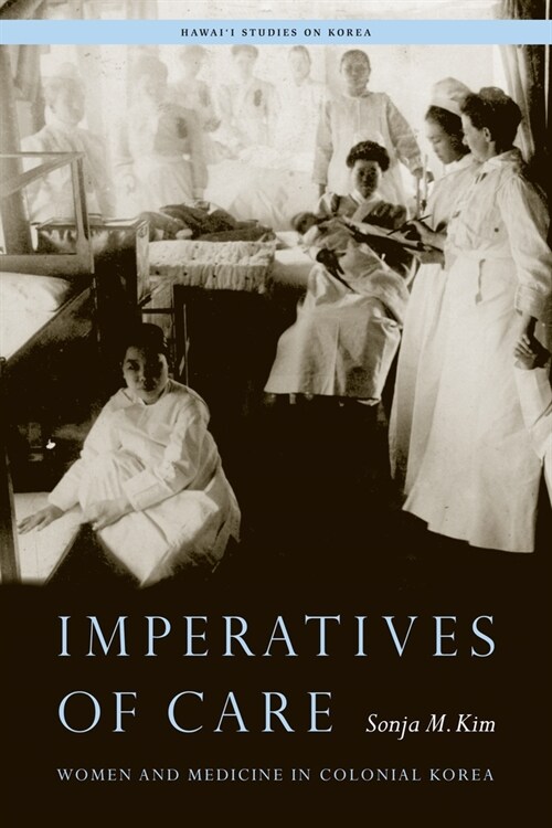 Imperatives of Care: Women and Medicine in Colonial Korea (Paperback)