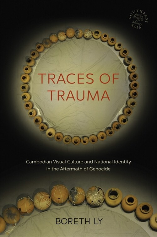 Traces of Trauma: Cambodian Visual Culture and National Identity in the Aftermath of Genocide (Paperback)