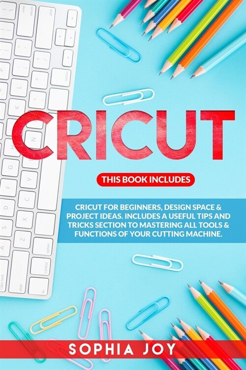 Cricut: 3 BOOKS IN 1: Cricut for Beginners, Design Space & Project Ideas. Includes a Useful Tips and Tricks Section to Masteri (Paperback)