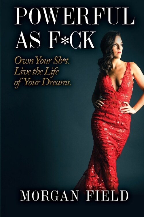 Powerful As F*ck: Own your Sh*t. Live the Life of Your Dreams. (Paperback)