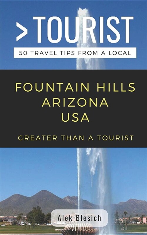 Greater Than a Tourist- Fountain Hills Arizona USA: 50 Travel Tips from a Local (Paperback)