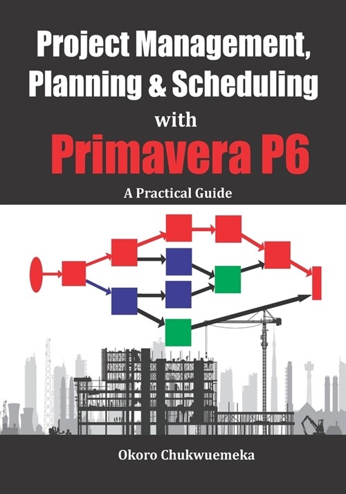 Project Management, Planning & Scheduling with Primavera P6: A Practical Guide (Paperback)