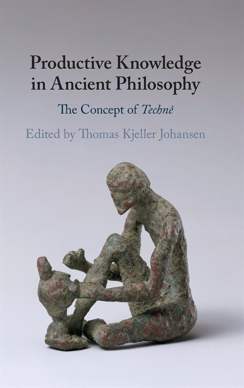 Productive Knowledge in Ancient Philosophy : The Concept of Techne (Hardcover)