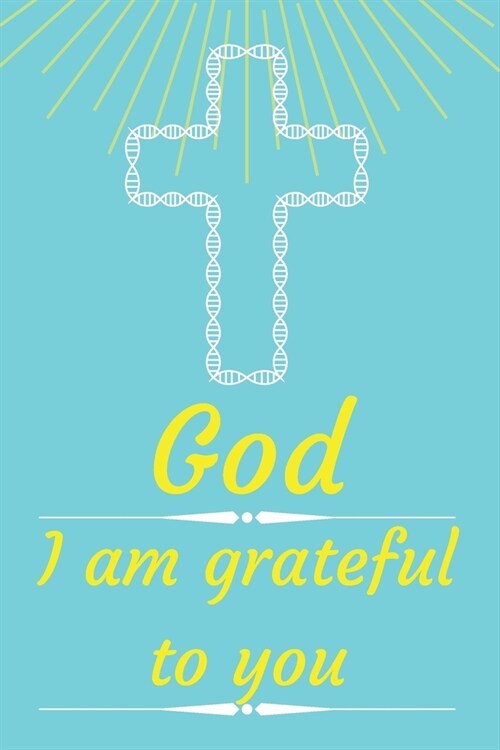God I am grateful to you: Cultivating An Attitude Of Gratitude, Good Days, Everyday Gratitude, Happy Life, Gratitude Journal. (Paperback)