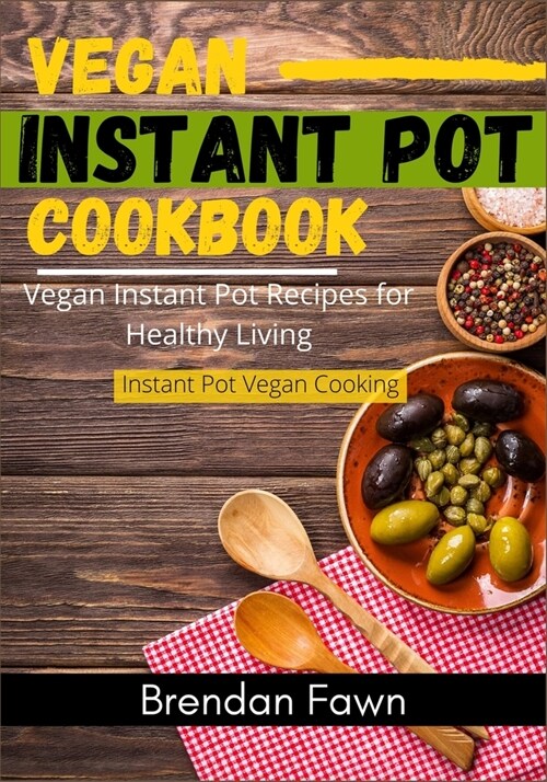 Vegan Instant Pot Cookbook: Vegan Instant Pot Recipes for Healthy Living (Paperback)