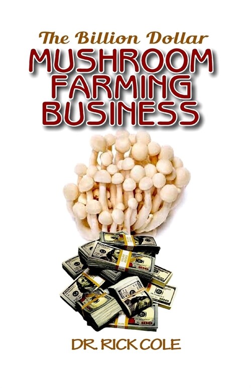 The Billion Dollar Mushroom Farming Business: Perfect Manual to a profitable mushroom growing business! (Paperback)