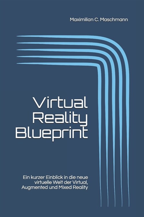 Virtual Reality Blueprint: Ein kurzer Einblick in die neue virtuelle Welt der Virtual, Augmented und Mixed Reality (Paperback)