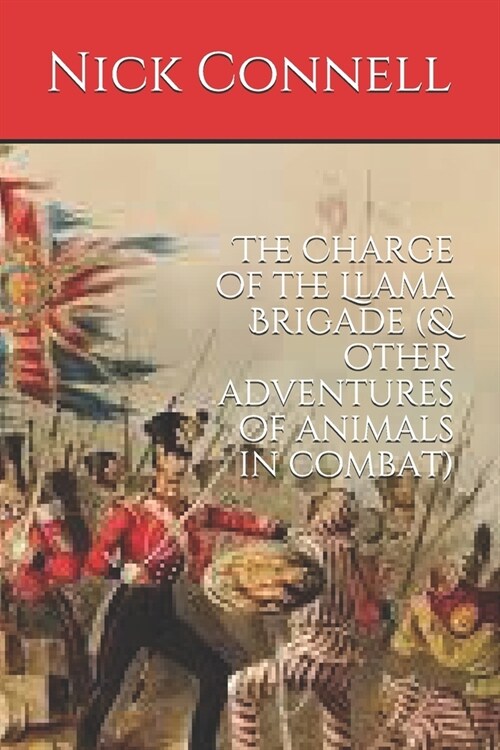 The Charge of the Llama Brigade: & other adventures of animals in combat (Paperback)