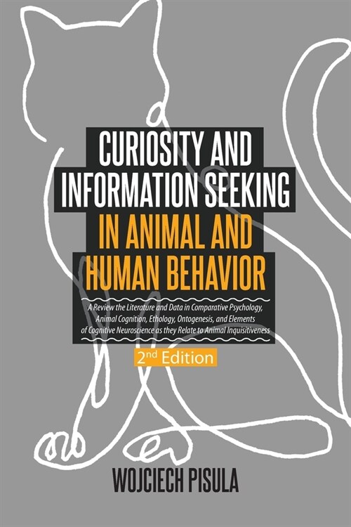 Curiosity and Information Seeking in Animal and Human Behavior: A Review the Literature and Data in Comparative Psychology, Animal Cognition, Ethology (Paperback, 2, Edition)