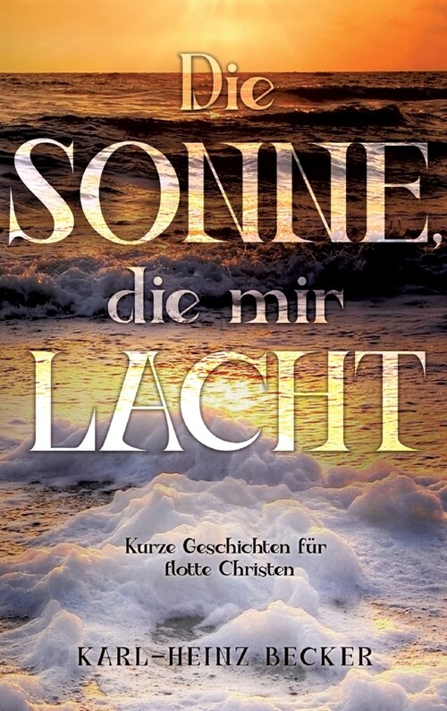 Die Sonne, die mir lacht: Kurze Geschichten f? flotte Christen (Hardcover)