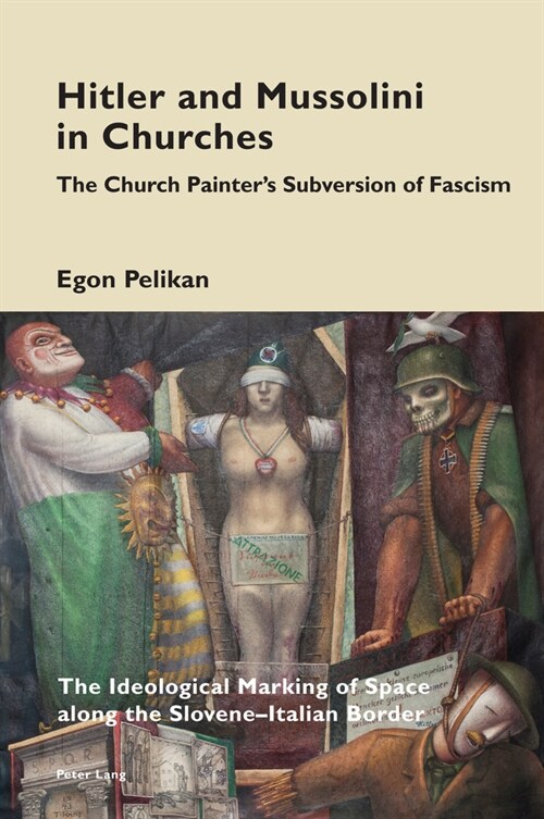 Hitler and Mussolini in Churches : The Church Painters Subversion of Fascism: The Ideological Marking of Space along the Slovene-Italian Border (Paperback, New ed)