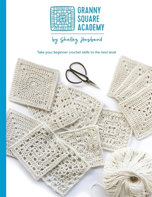Granny Square Academy: Take your beginner crochet skills to the next level (Paperback)