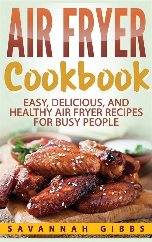 Air Fryer Cookbook: Easy, Delicious, and Healthy Air Fryer Recipes for Busy People (Hardcover) (Hardcover)