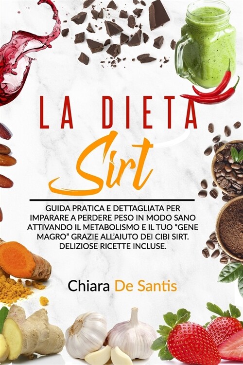 La Dieta Sirt: Guida pratica e dettagliata per imparare a perdere peso in modo sano attivando il metabolismo e il tuo Gene magro gr (Paperback)