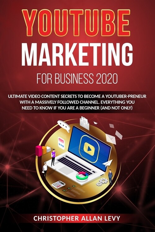 Youtube Marketing for Business 2020: Ultimate Video Content Secrets to Become a YouTuber-preneur with a Massively Followed Channel. EVERYTHING You Nee (Paperback)