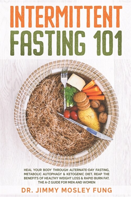 Intermittent Fasting 101: Heal Your Body Through Alternate-Day Fasting, Autophagy & Ketogenic Diet. Get the benefits of Healthy Weight Loss & Bu (Paperback)