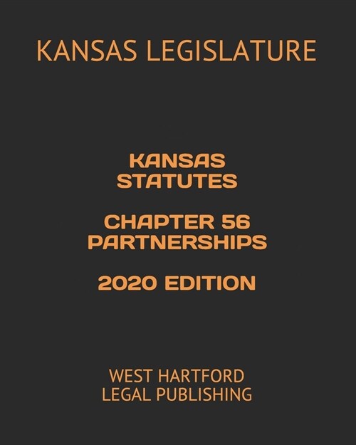 Kansas Statutes Chapter 56 Partnerships 2020 Edition: West Hartford Legal Publishing (Paperback)