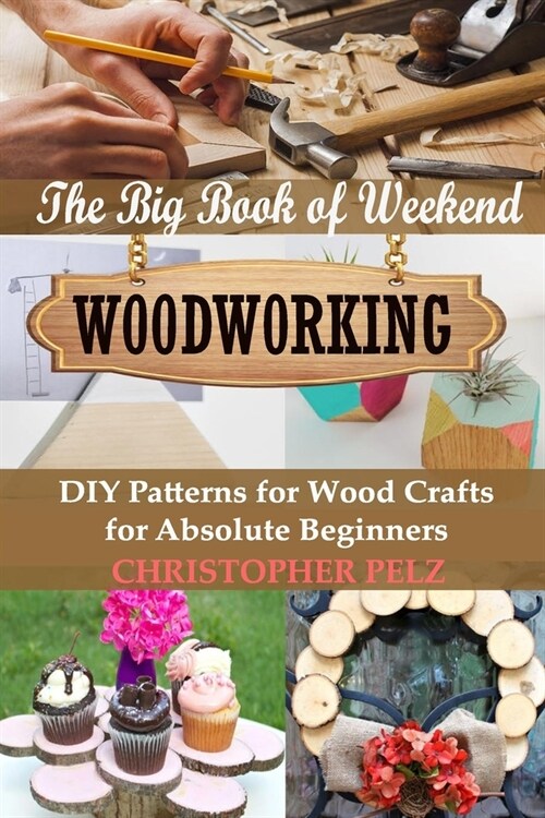 The Big Book of Weekend Woodworking: DIY Patterns for Wood Crafts for Absolute Beginners (Paperback)