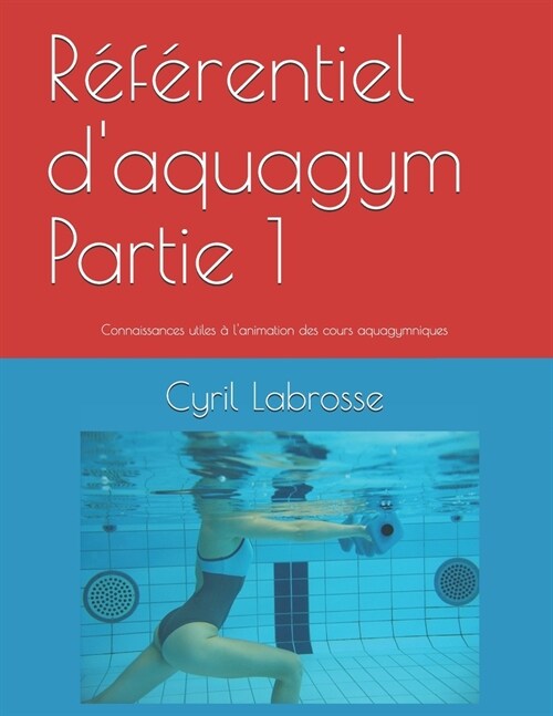 R??entiel daquagym Partie 1: Connaissances utiles ?lanimation des cours aquagymniques (Paperback)