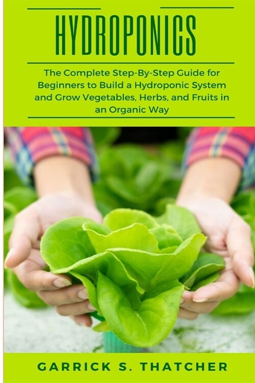 hydroponics: complete step-by-step guide for beginners to build a hydroponic system and grow vegetables; herbs and fruit in an orga (Paperback)