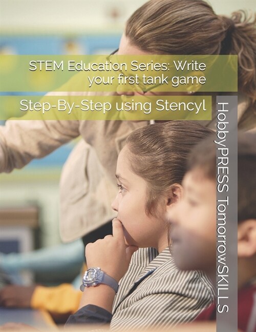 STEM Education Series: Write your first tank game: Step-By-Step using Stencyl (Paperback)