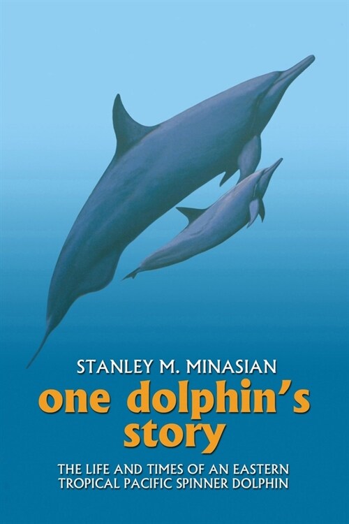 One Dolphins Story: The Life and Times of an Eastern Tropical Pacific Spinner Dolphin (Paperback)