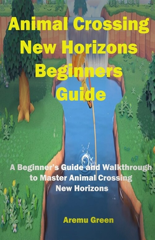 Animal Crossing New Horizons Beginners Guide: A Beginners Guide and Walkthrough to Master Animal Crossing New Horizons (Paperback)