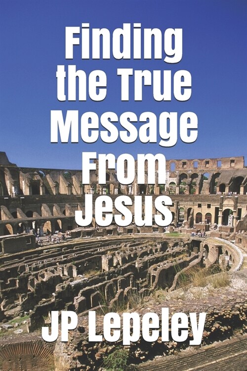 Finding the True Message From Jesus (Paperback)