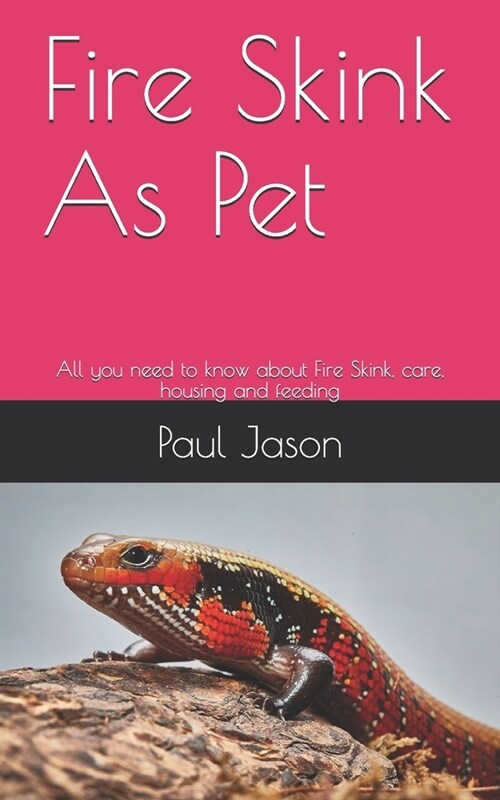 Fire Skink As Pet: All you need to know about Fire Skink, care, housing and feeding (Paperback)