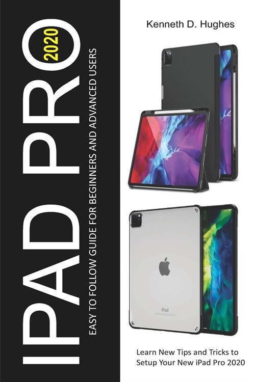 iPad Pro 2020 Easy to Follow Guide for Beginners and Advanced Users: Learn New Tips and Tricks to Setup Your New iPad Pro 2020 (Paperback)