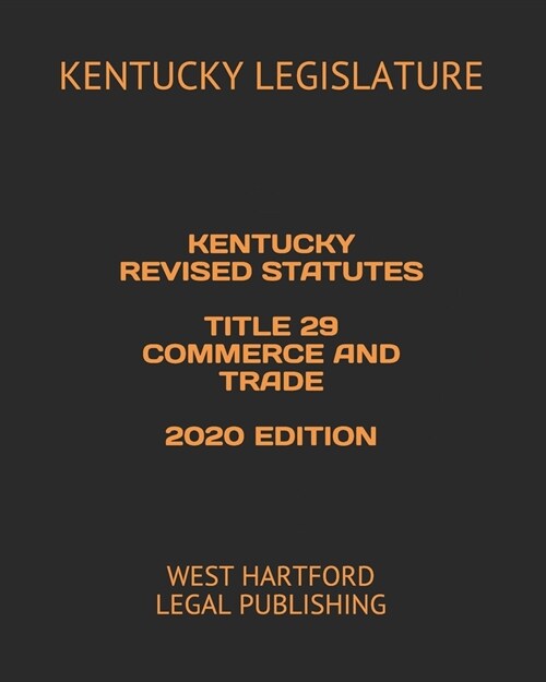 Kentucky Revised Statutes Title 29 Commerce and Trade 2020 Edition: West Hartford Legal Publishing (Paperback)