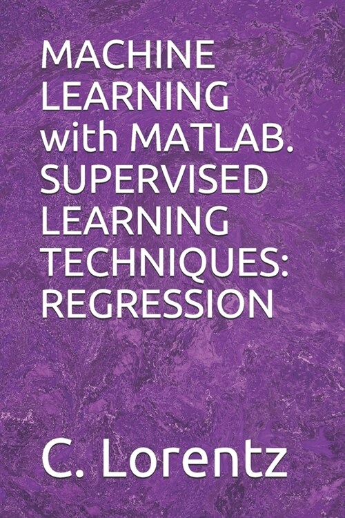 MACHINE LEARNING with MATLAB. SUPERVISED LEARNING TECHNIQUES: Regression (Paperback)