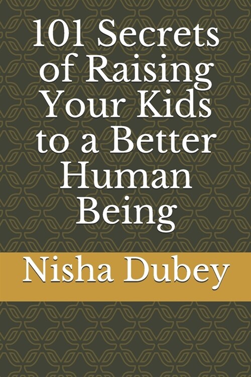 101 Secrets of Raising Your Kids to a Better Human Being (Paperback)