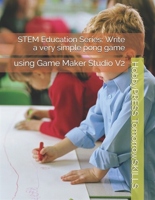 STEM Education Series: Write a very simple pong game: using Game Maker Studio V2 (Paperback)