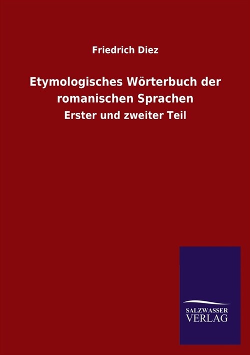 Etymologisches W?terbuch der romanischen Sprachen: Erster und zweiter Teil (Paperback)