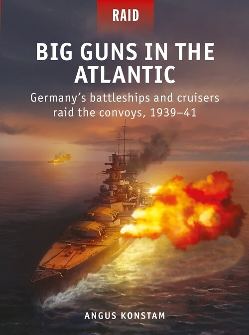 Big Guns in the Atlantic : Germany’s battleships and cruisers raid the convoys, 1939–41 (Paperback)