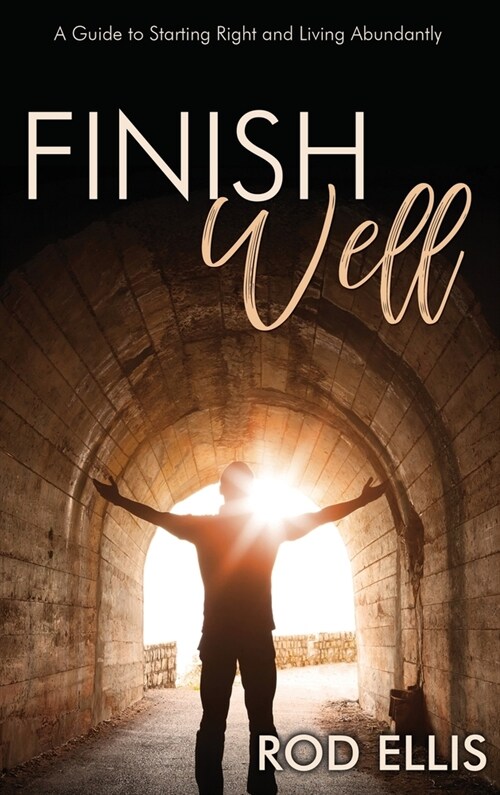 Finish Well: A Guide to Starting Right and Living Abundantly (Hardcover)